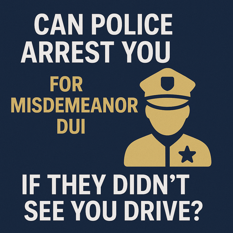 can police arrest you for a misdemeanor dui if they didn't see you drive