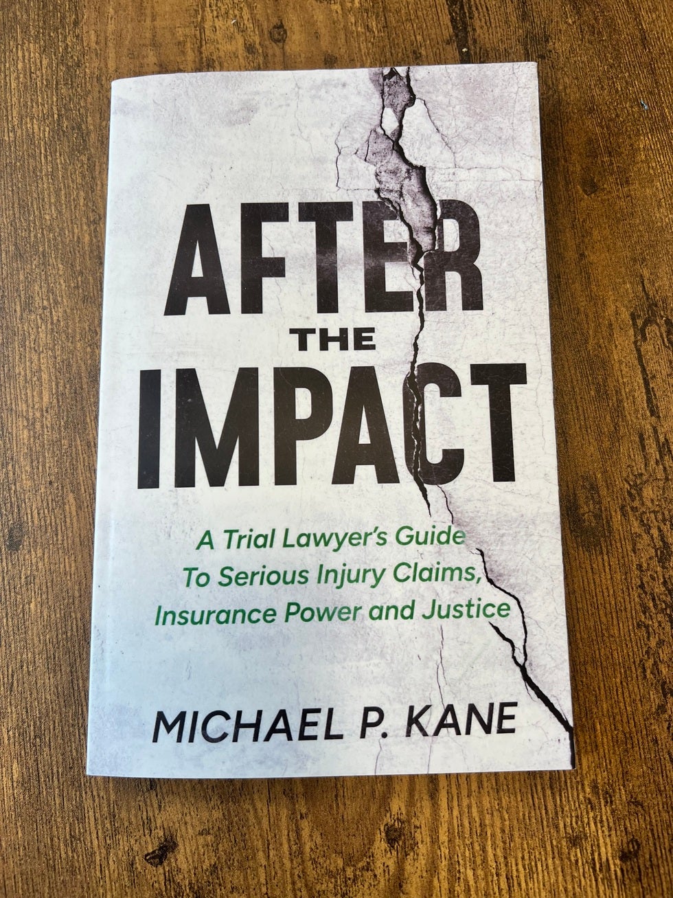 After the Impact: A Trial Lawyer's Guide to Serious Injury Claims, Insurance Power and Justice by Michael P. Kane