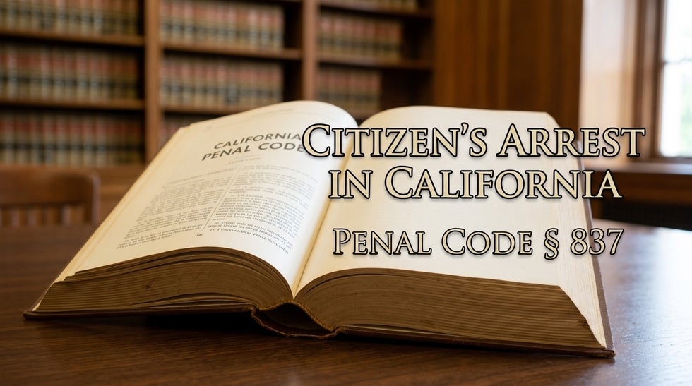 Citizen’s Arrest in California (Penal Code § 837)