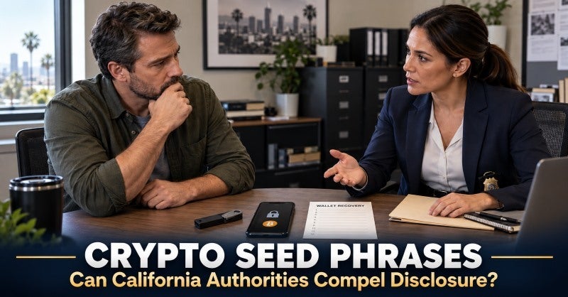 Compelled Crypto Seed Phrase Disclosure in California 